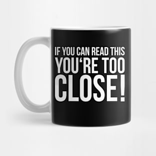 IF YOU CAN READ THIS YOU'RE TOO CLOSE! funny saying quote Mug